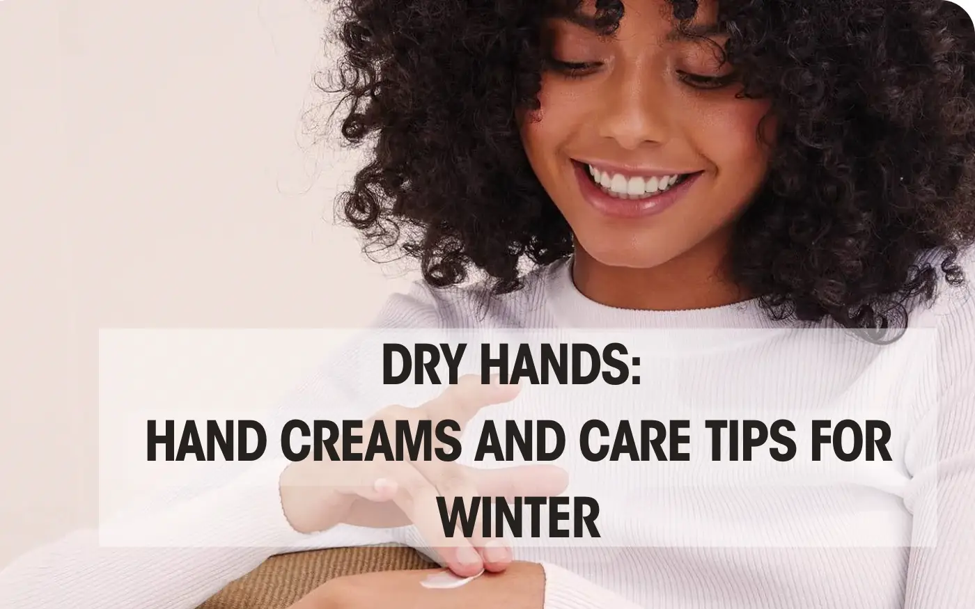 Dry Hands: Hand Creams and Care Tips for Winter